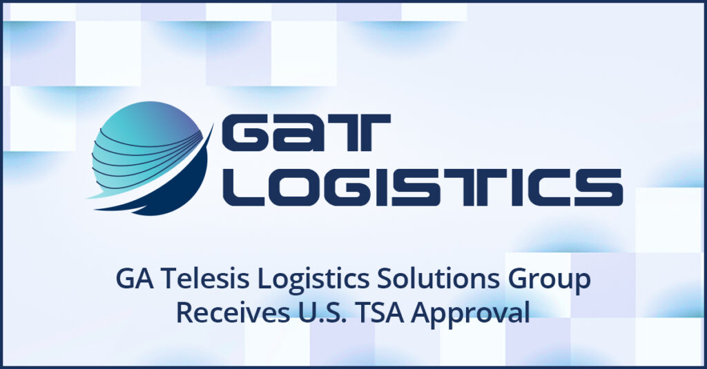 GAT Logistics Solutions Group Receives U.S. Transportation Security Administration (TSA) Approval to Operate Under  TSA's Indirect Air Carrier Standard Security Program